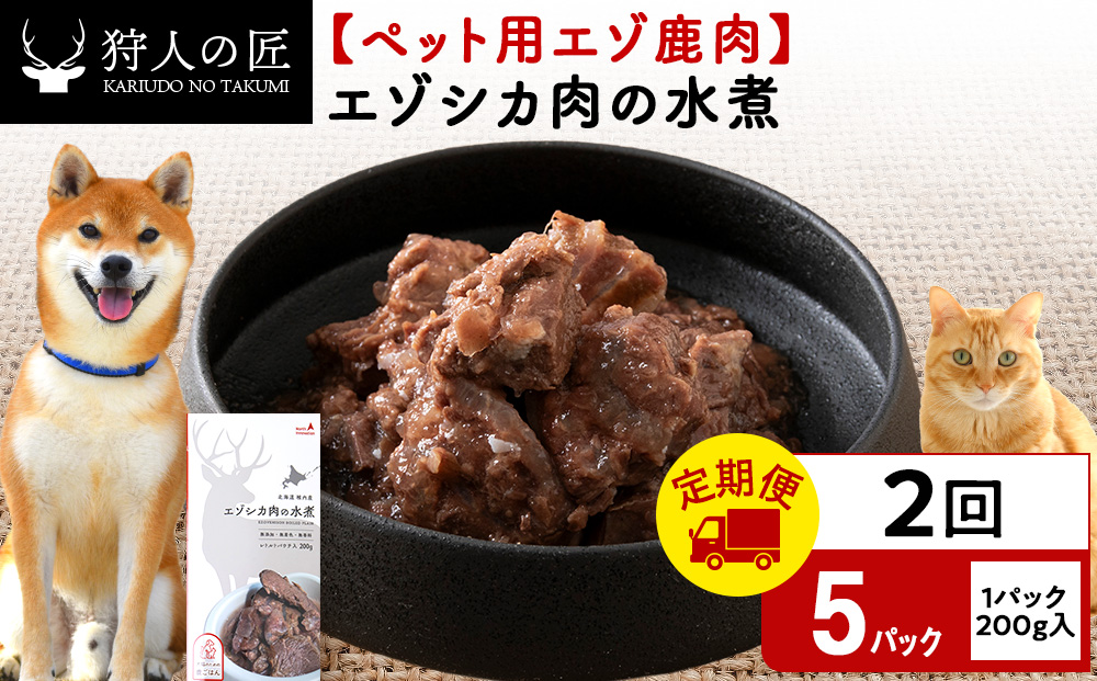 【定期便2回】エゾシカ水煮200g【鹿ごはんシリーズ】　5パック エゾシカ エゾ鹿 鹿肉 ペットフード 犬のおやつ 犬のごはん 無添加　狩人の匠