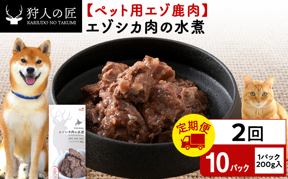 【定期便2回】エゾシカ水煮200g【鹿ごはんシリーズ】　10パック エゾシカ エゾ鹿 鹿肉 ペットフード 犬のおやつ 犬のごはん 無添加　狩人の匠
