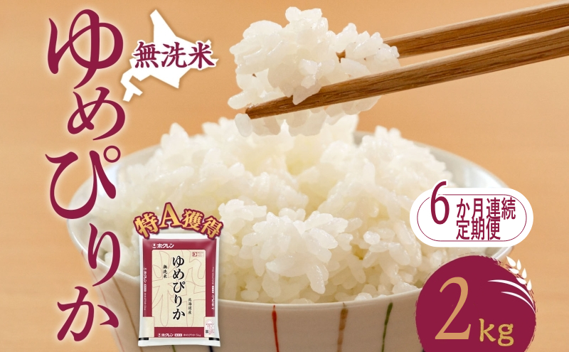 6ヵ月 定期便 無洗米 北海道 ゆめぴりか2kg（ホクレン米）特A 獲得 白米 お取り寄せ ごはん 道産米 ブランド米 2キロ お米 ご飯 米 北海道米 送料無料 北海道 芦別市