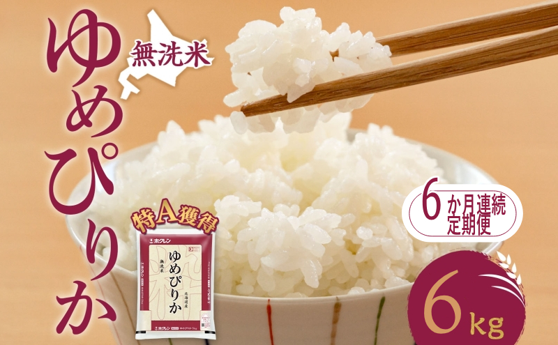 6ヵ月 定期便 無洗米 北海道 ゆめぴりか6kg（ホクレン米）特A 獲得 白米 お取り寄せ ごはん 道産米 ブランド米 6キロ お米 ご飯 米 北海道米 送料無料 北海道 芦別市