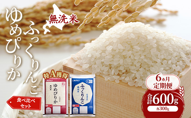 6ヵ月 定期便 米 北海道 無洗米 ゆめぴりか ふっくりんこ 食べ比べ 各 300g 合計 600g (ホクレン米) 特A 獲得 白米 お取り寄せ ごはん 道産米 ブランド米 600グラム お米 ご飯 米 北海道米 送料無料 北海道 芦別市