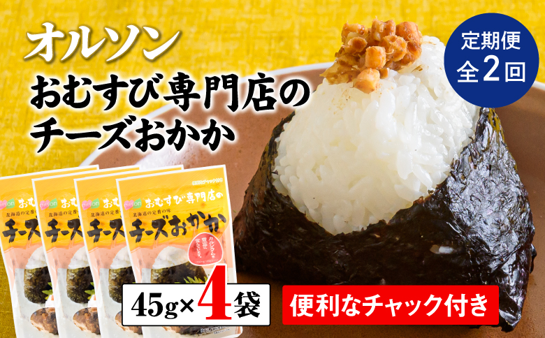 【定期便：全2回】 オルソン おむすび専門店 チーズおかか 45g 4袋 オンライン 申請 ふるさと納税 北海道 恵庭 チーズ おかか おむすび おにぎり ご飯のお供 お弁当 おつまみ 酒のつまみ 工場直送 定期便 2ヶ月 恵庭市【040036】