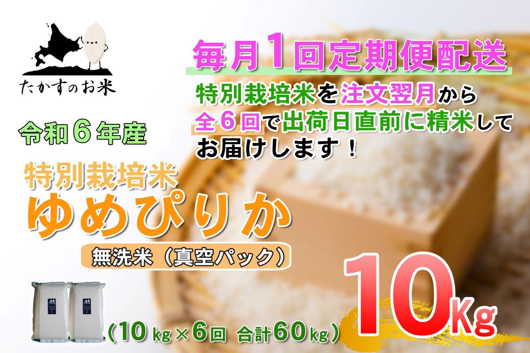 F022　【令和6年産 毎月定期便】 北海道産人気の品種 特別栽培米「ゆめぴりか」真空パック（無洗米・10kg×6回）