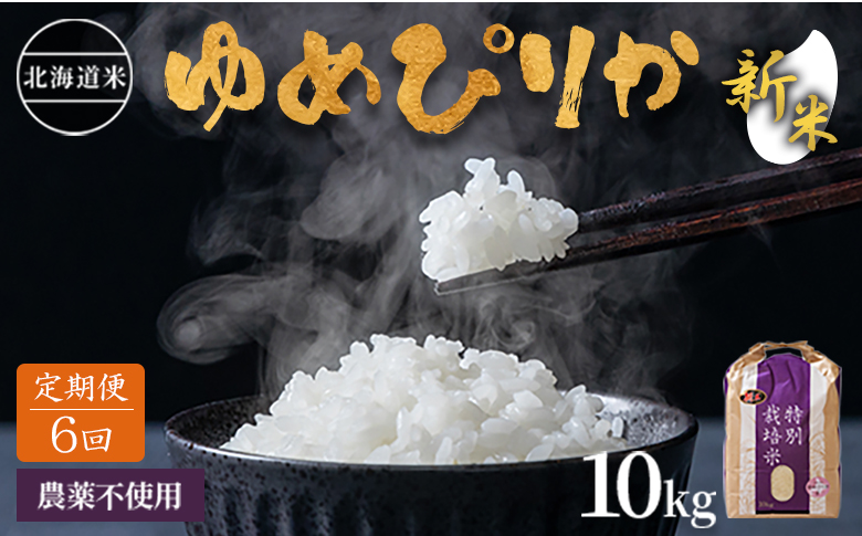 【新米予約】【2024年産】【定期便:全6回】 北海道産 特別栽培米 ゆめぴりか 10kg（無化学肥料・農薬不使用） ｜ お米 米 精米 安心 安全 北海道米 ゆめぴりか 農薬不使用 北海道 羽幌町 羽幌 ふるさと納税【25114】