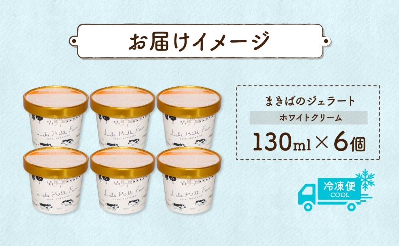 北海道 まきばのジェラート ホワイトクリーム 130ml×6個 ジェラート ミルク アイス スイーツ デザート ギフト 氷菓 お取り寄せ グルメ 牛乳 保存料不使用 アイスクリーム 牧場 自家製 レークヒルファーム 送料無料 洞爺湖