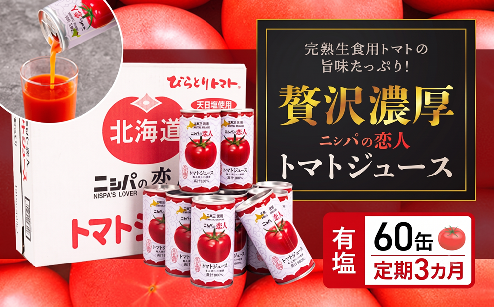 【定期便】完熟生食用トマトの旨味たっぷり！“贅沢濃厚”「ニシパの恋人」トマトジュース有塩　60缶 毎月×3回 BRTH007
