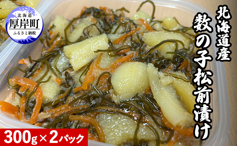 北海道産 数の子 松前漬け 300g×2パック [ 珍味 ごはんのお供 お正月 おせち 漬物 加工品 魚卵 海産物 海の幸 魚介類 ]