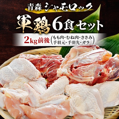 青森シャモロック　(地鶏)軍鶏6食セット(もも肉、むね肉、ささみ、手羽元、手羽先、ガラ) 2kg前後【配送不可地域：離島・沖縄県】【1287149】