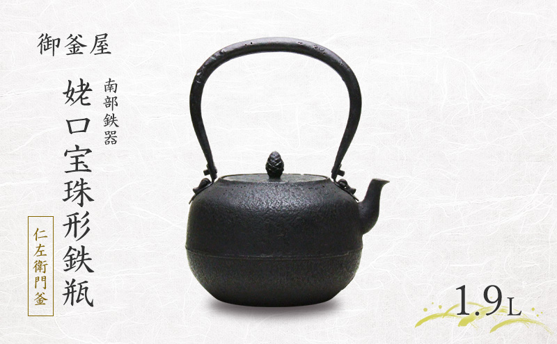 【南部鉄器】姥口宝珠形鉄瓶(うばぐちほうじゅがたてつびん) 仁左衛門釜 1.9L 鉄瓶 やかん 急須 伝統工芸品 最高級品 プレゼント 観賞用 岩手県 盛岡市 御釜屋 鉄分 健康増進 鉄分摂取 お茶 美味しい 直火OK 錆びにくい 漆