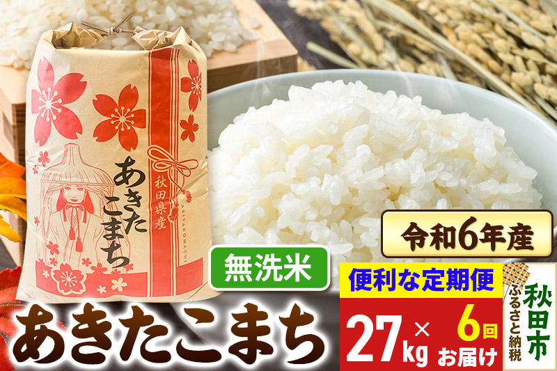 《定期便6ヶ月》 あきたこまち 27kg 令和6年産 新米 【無洗米】秋田県産