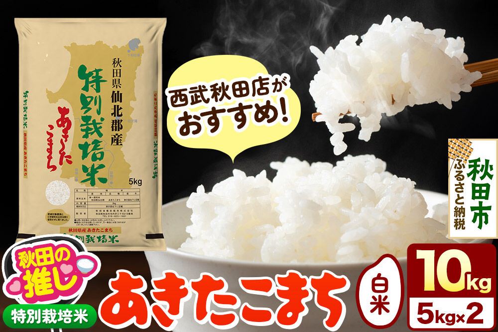 西武秋田店がおすすめする秋田の推し 秋田県産【特別栽培米】あきたこまち 10kg（5kg×2袋）白米 精米 [特栽 5kg袋 米 お米 秋田産]