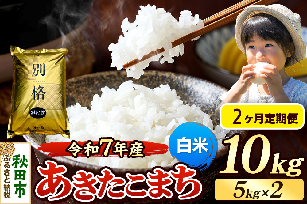 《令和7年産》《定期便2ヶ月》 米 あきたこまち 10kg（5kg×2袋） 【白米】 秋田県産