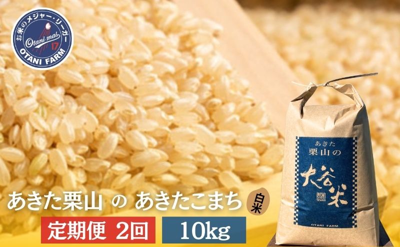 【定期便 2ヶ月】玄米 精米 あきた栗山 大谷米 あきたこまち10kg 2回 合計 20kg あきたこまち オータニファーム 令和6年産 秋田 秋田県産 能代市