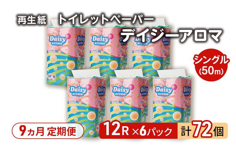 【9ヵ月 連続 定期便】トイレットペーパー ディジーアロマ 12R シングル 50ｍ ×6パック 72個 ×9回 日用品 消耗品 114mm 柔らかい 香り 微香 芯 大容量 トイレット トイレ ふるさと 納税