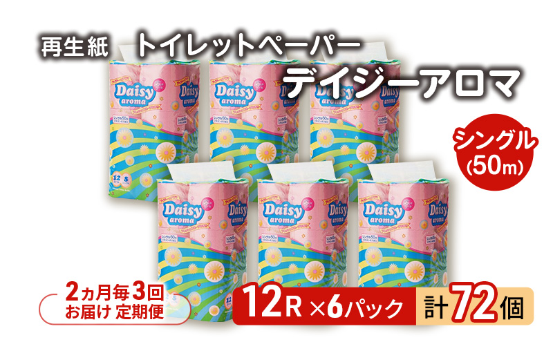 【2ヵ月毎 計3回お届け 定期便】トイレットペーパー ディジーアロマ 12R シングル 50ｍ ×6パック 72個 ×3回 日用品 消耗品 114mm 柔らかい 香り 微香 芯 大容量 トイレット トイレ ふるさと 納税