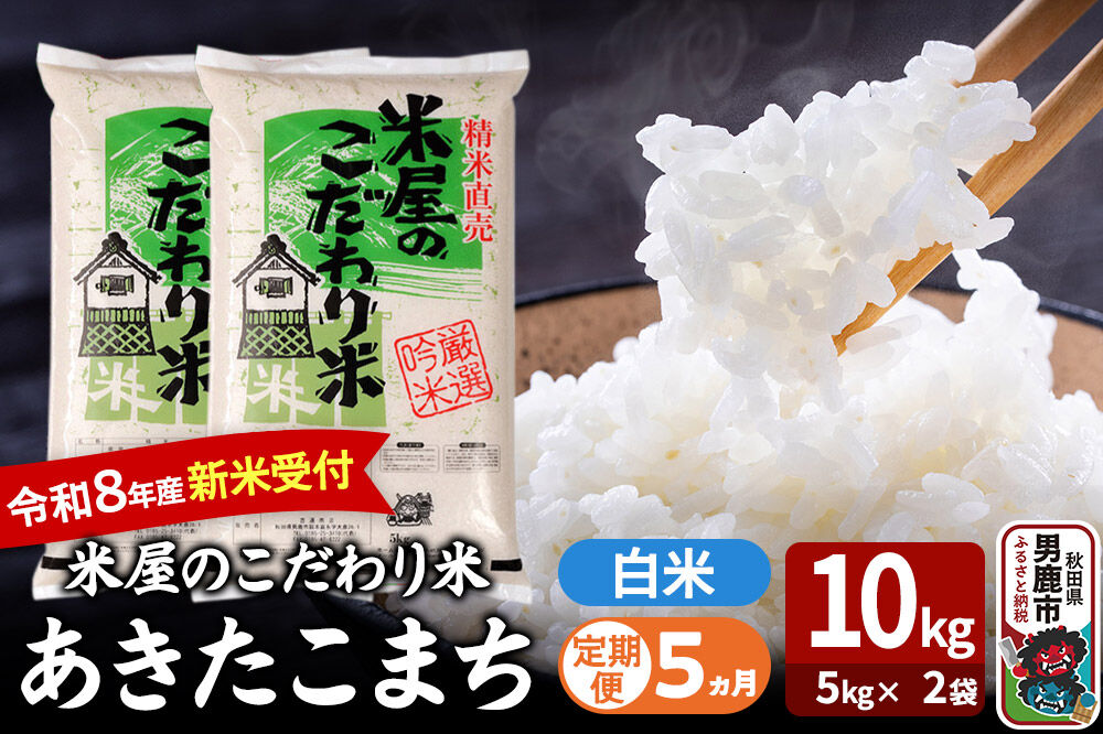 【定期便5ヶ月】 あきたこまち ＜令和8年産 新米受付＞ 『米屋のこだわり米』 白米 10kg（5kg×2袋） 吉運商店 [新米 先行受付 米 こめ コメ 白米 あきたこまち 秋田県 男鹿市 5kg]