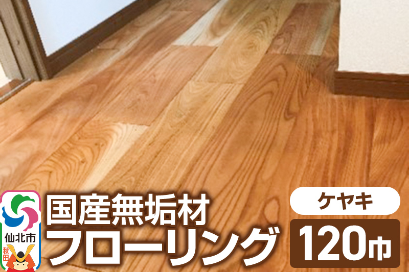 国産 無垢 フローリング 120巾 素材：欅（ケヤキ）