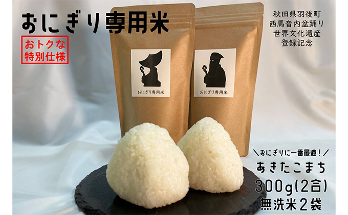 世界遺産登録記念特別仕様限定品！令和3年度 羽後町産 あきたこまち おにぎり専用米 300g×2袋（無洗米仕様） お米 冷めてもおいしい 食べきりサイズ 