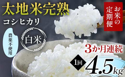 【先行予約】お米の定期便 農薬不使用米 太地米完熟 【こしひかり】 白米4.5kg×3か月連続 ブランド米 お米 精米 白米 人気 F7X-0732