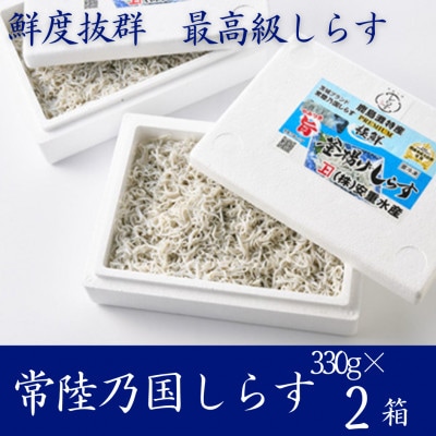 極鮮 茨城・鹿島灘 常陸乃国しらす「釜揚げしらす」 660g(330g×2箱) 冷凍便【配送不可地域：離島・沖縄県】【1674816】