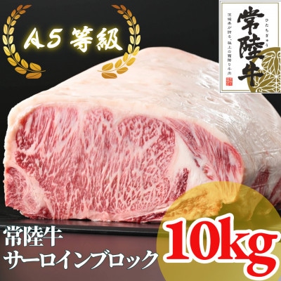 【常陸牛】A5等級 サーロインブロック 10kg【配送不可地域：離島・沖縄県】【1517957】