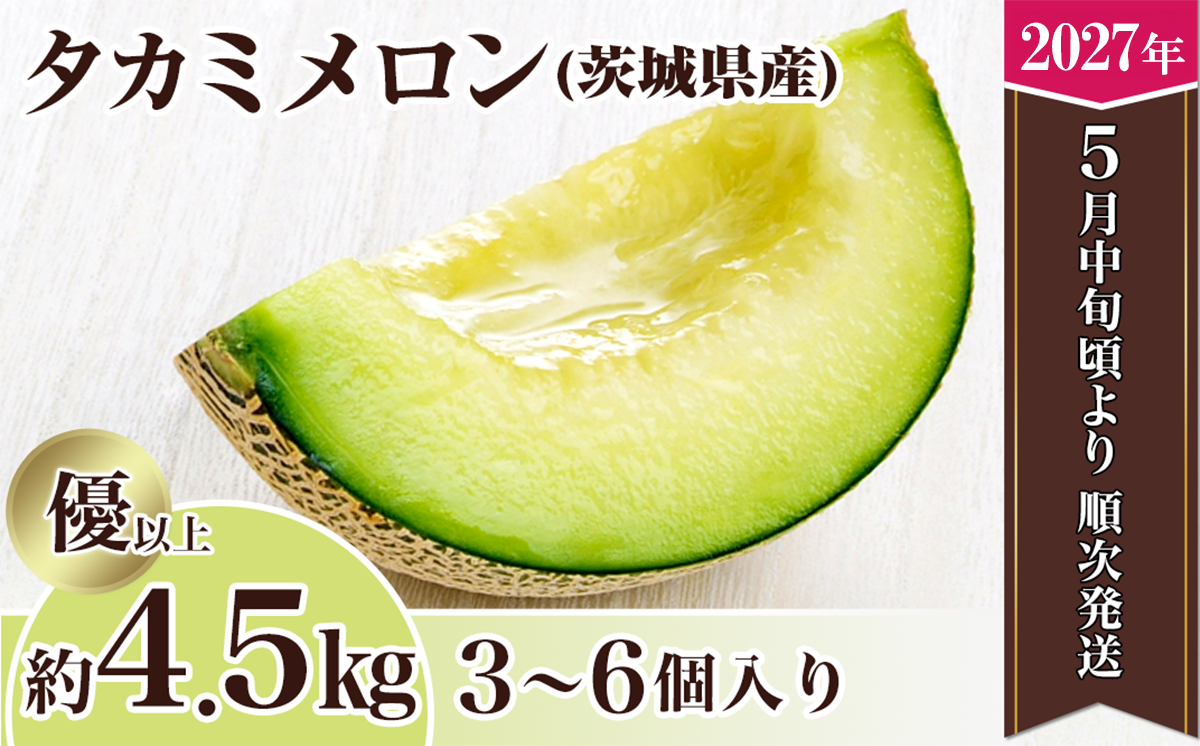 【先行予約】茨城県産 タカミメロン 約4.5kg（3～6個）【2027年5月中旬～6月下旬ごろ発送予定】【 果物 くだもの フルーツ 国産 季節限定 人気 贈り物 お取り寄せ メロン めろん プレゼント 厳選 青肉 メロン デザート 貴味 】