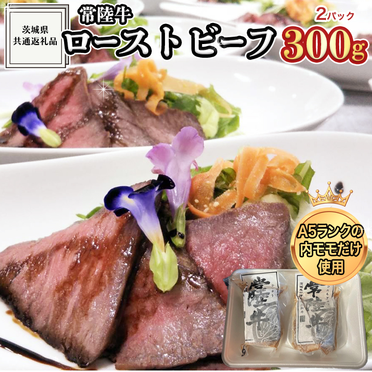 【 常陸牛 】厳選 A5ランク ローストビーフ 300g ( 茨城県共通返礼品 ) ブランド牛 A5 高級 贅沢 国産 お肉 肉 おつまみ