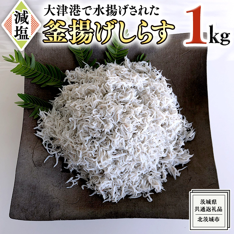 大津港水揚げの 釜揚げしらす １kg （茨城県共通返礼品：北茨城市）しらす しらす丼 国内 北茨城市 水揚げ 新鮮 シラス 海鮮 子ども カルシウム 減塩