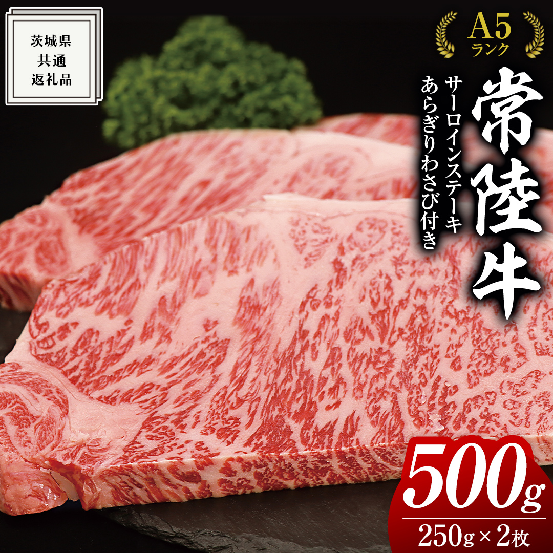 常陸牛 A5 等級 サーロイン ステーキ 250g × 2枚（ 合計 500g ） あらぎり わさび 1本付 ( 茨城県共通返礼品 ) 黒毛和牛 国産 お肉 肉 A5ランク ブランド牛 牛肉 ひたち牛 ブランド和牛 ステーキ用 ワサビ付 山葵 焼肉 焼き肉 バーベキュー BBQ 化粧箱 ギフト