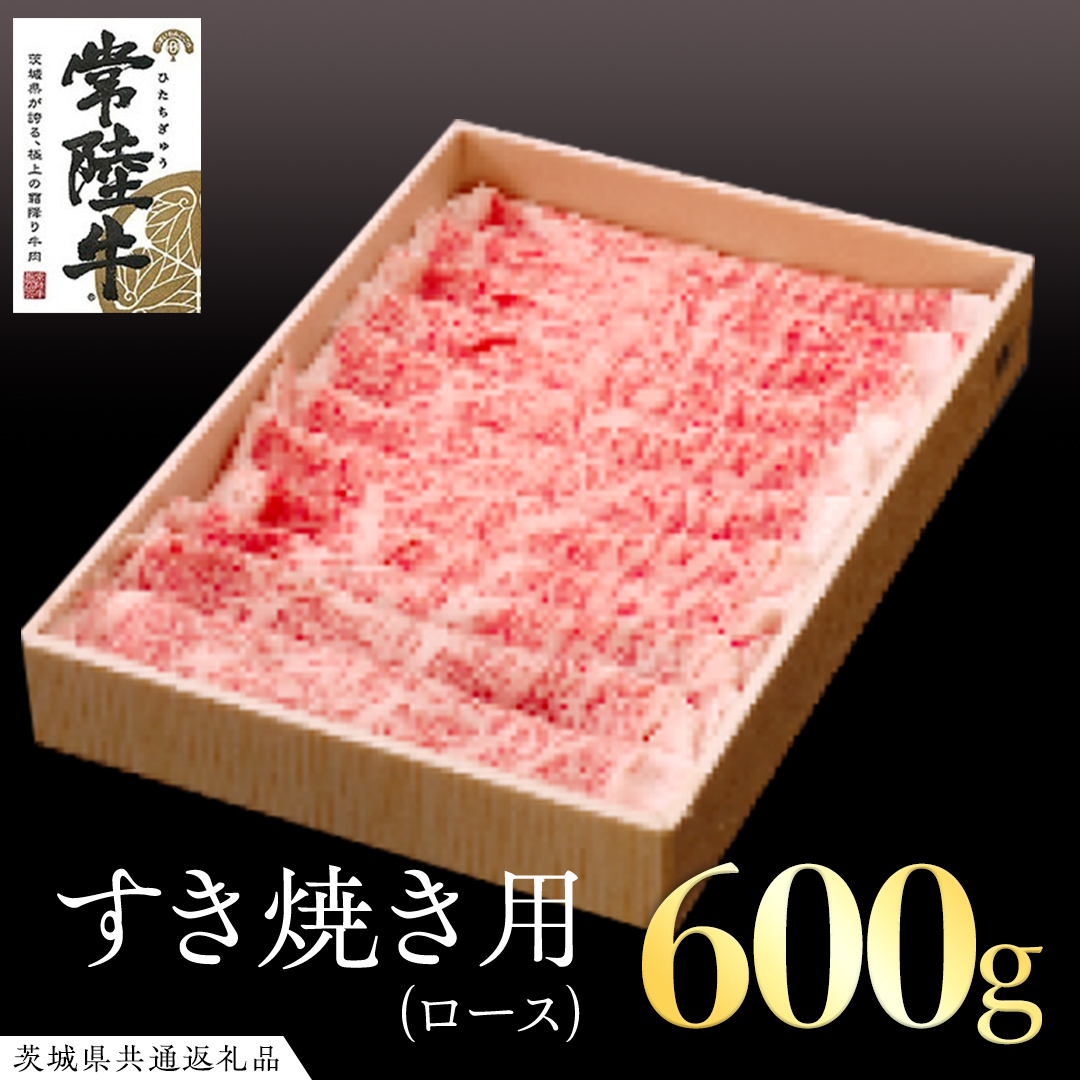 常陸牛 ロース すき焼き用 600g ( 茨城県共通返礼品 ) 国産 肉 すきやき ブランド牛 ギフト 贈り物 お歳暮 お中元 お祝い 黒毛和牛 最高級ブランド