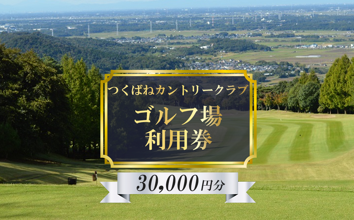 つくばねカントリークラブ ご利用券 30,000円分【 茨城県 つくば市 ゴルフ ゴルフ場 利用券 プレー券 ゴルフ場プレー 筑波山 カントリークラブ スポーツ アウトドア 父の日 関東 】
