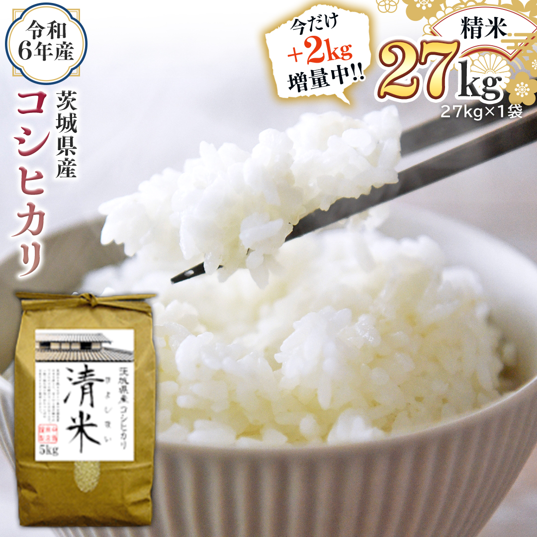 【2kg増量中】 令和6年産 茨城県産 精米 コシヒカリ 27kg（27kg×1袋） 通常25kgのところ2kg増量中！ 新米 白米 清米 キヨシマイ こしひかり 米 コメ こめ 単一米 限定 茨城県産 国産 美味しい お米 おこめ おコメ [EH03-NT]
