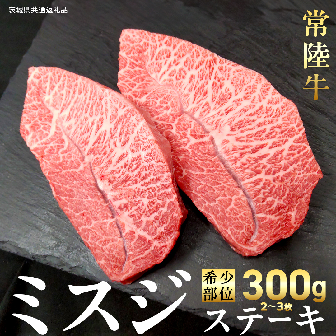 【 常陸牛 】ミスジ ステーキ 300g (2～3枚) (茨城県共通返礼品)  国産 牛肉 希少部位 ブランド牛肉 ブランド牛 銘柄 国産牛 黒毛和牛 和牛 国産黒毛和牛 お肉 特上カルビ カルビ 焼肉 漬け焼き [BX157-NT]