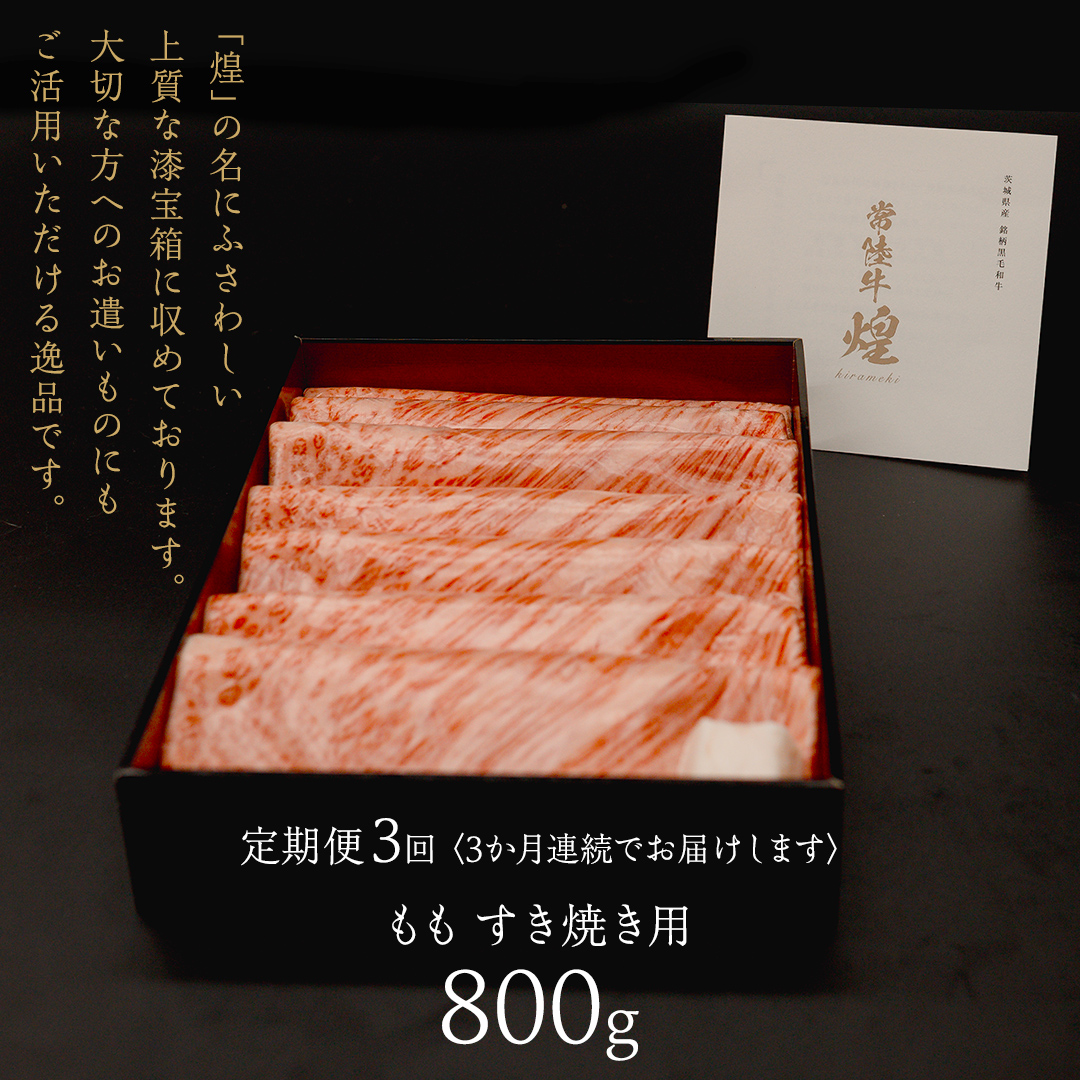【 常陸牛 煌 】【3ヶ月連続 定期便】 もも すき焼き用 800g (茨城県共通返礼品) ［化粧箱入り］希少部位 牛肉 ブランド牛 きらめき 和牛 黒毛和牛 国産黒毛和牛 国産牛 すき焼き すきやき 贈答 ギフト 小ザシ お肉 肉 A5ランク