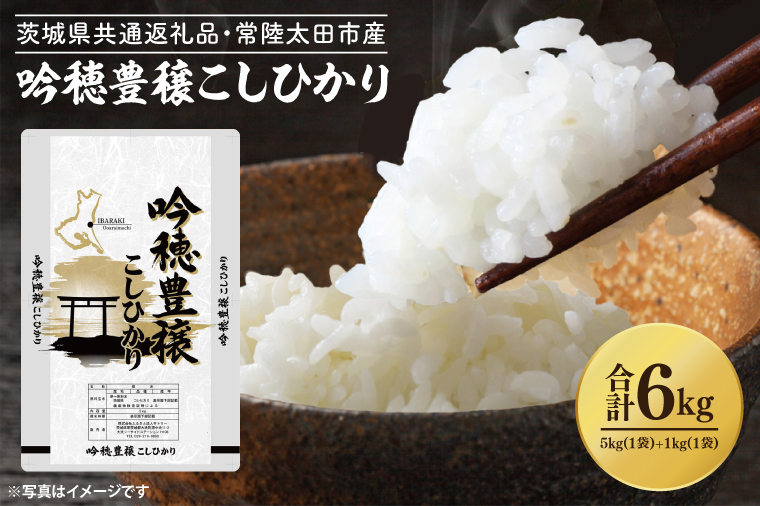 期間数量限定 ＜令和6年産＞ 吟穂豊穣こしひかり 計6kg 5kg(5kg×1袋) ・ 1kg(1kg×1袋） 生活応援 精米 特別栽培 (茨城県共通返礼品・常陸太田市産) コシヒカリ こしひかり 米 ごはん コメ お米 白米 国産 茨城県産