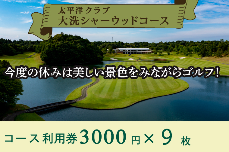 太平洋クラブ大洗シャーウッドコース 利用券27,000円分 (3,000円×9枚) ゴルフ コース 全日利用可 ゴルフ場 大洗 茨城 プレー券