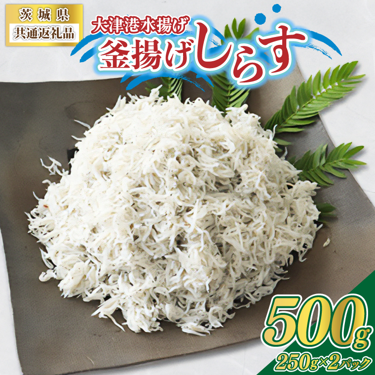 大津港水揚げの釜揚げしらす 500g(250g×2パック) (茨城県共通返礼品:北茨城市) (BC008)