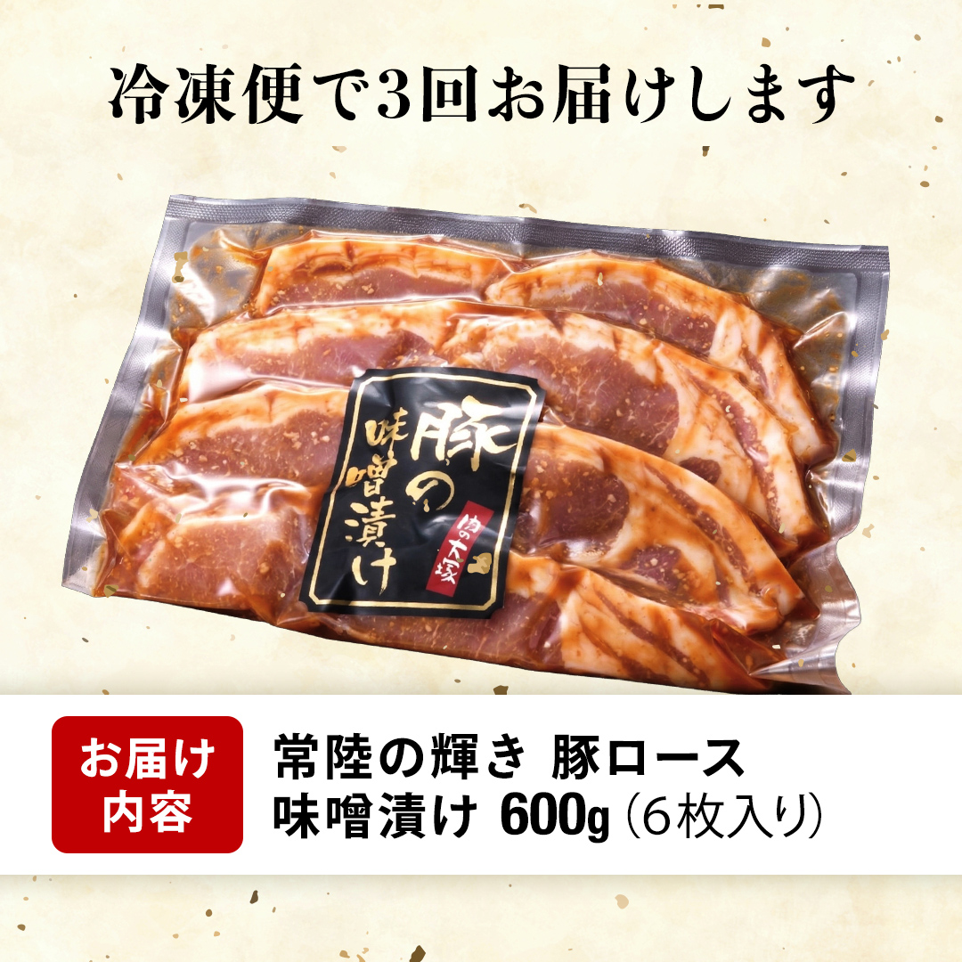 【 3カ月 定期便 】茨城県 銘柄豚 「 常陸の輝き 」豚ロース 味噌漬け 6枚入 （ 100g × 6枚 ）豚肉 ブランド豚 茨城県 銘柄豚 味噌 冷凍 人気 定期便 生活 定期 応援 3回 3ヶ月 霜降り肉 冷凍 ギフト 贈り物 贈答用（AP016）