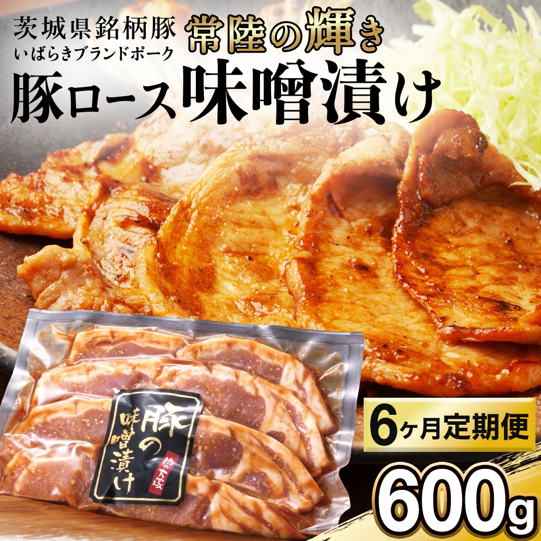 【 6カ月 定期便 】茨城県 銘柄豚 「 常陸の輝き 」豚ロース 味噌漬け 6枚入 （ 100g × 6枚 ）豚肉 ブランド豚 茨城県 銘柄豚 味噌 冷凍 人気 定期便 生活 定期 応援 6回 6ヶ月 霜降り肉 冷凍 ギフト 贈り物 贈答用 （AP017）