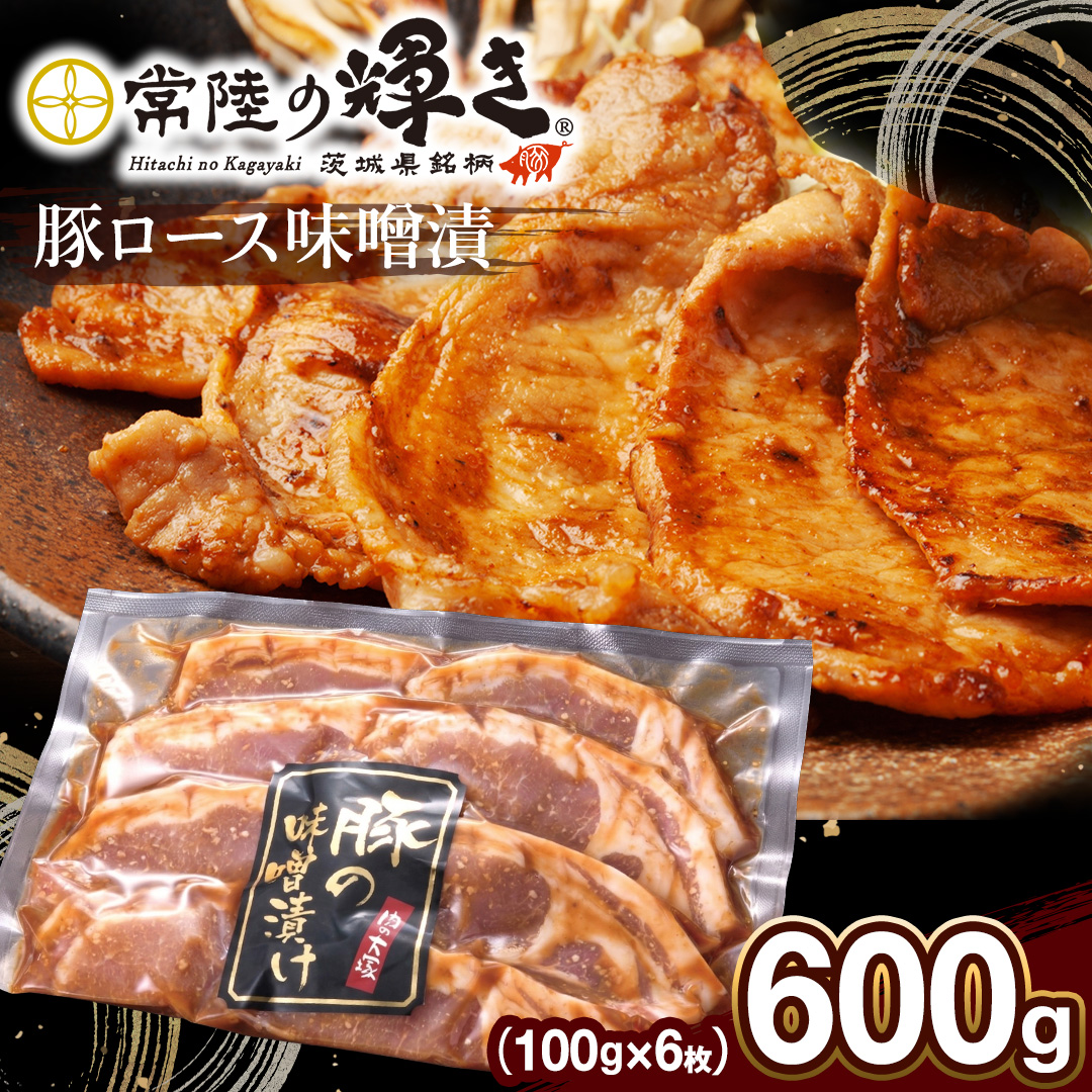 【 常陸の輝き 】豚ロース 味噌漬け 600g （ 100g × 6枚 ）豚肉 ブランド豚 茨城県 銘柄豚 味噌 冷凍 人気 おすすめ  (AP006)