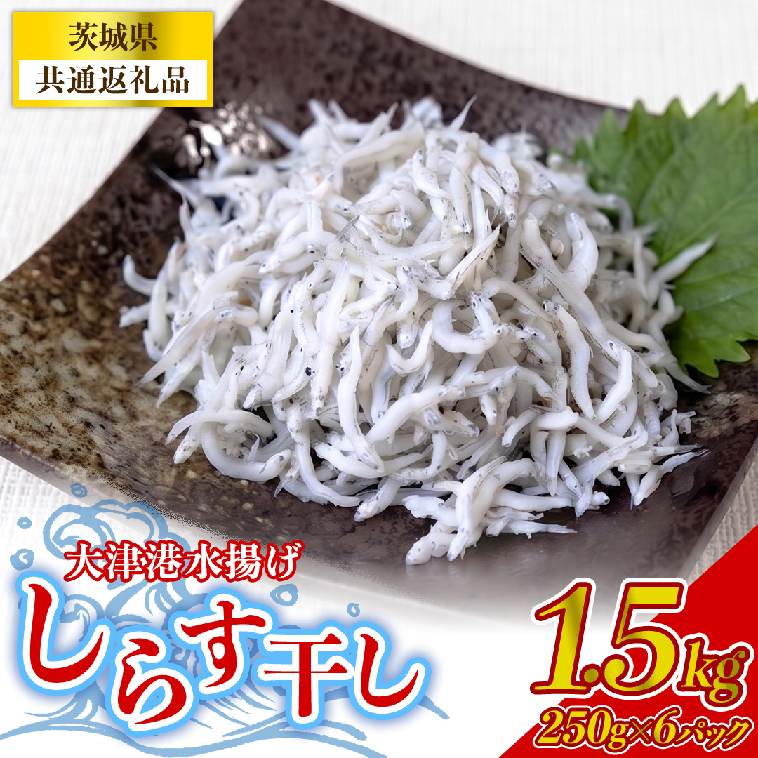 大津港水揚げしらす干し 1.5kg(250g×2パック×3箱) (茨城県共通返礼品:北茨城市) (BC007)