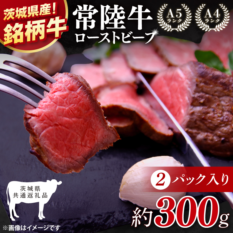 【茨城県共通返礼品】最高級常陸牛 ローストビーフ 2パック（約300g） 【黒毛和牛 牛肉 銘柄牛 冷凍 茨城県 阿見町】(81-48)