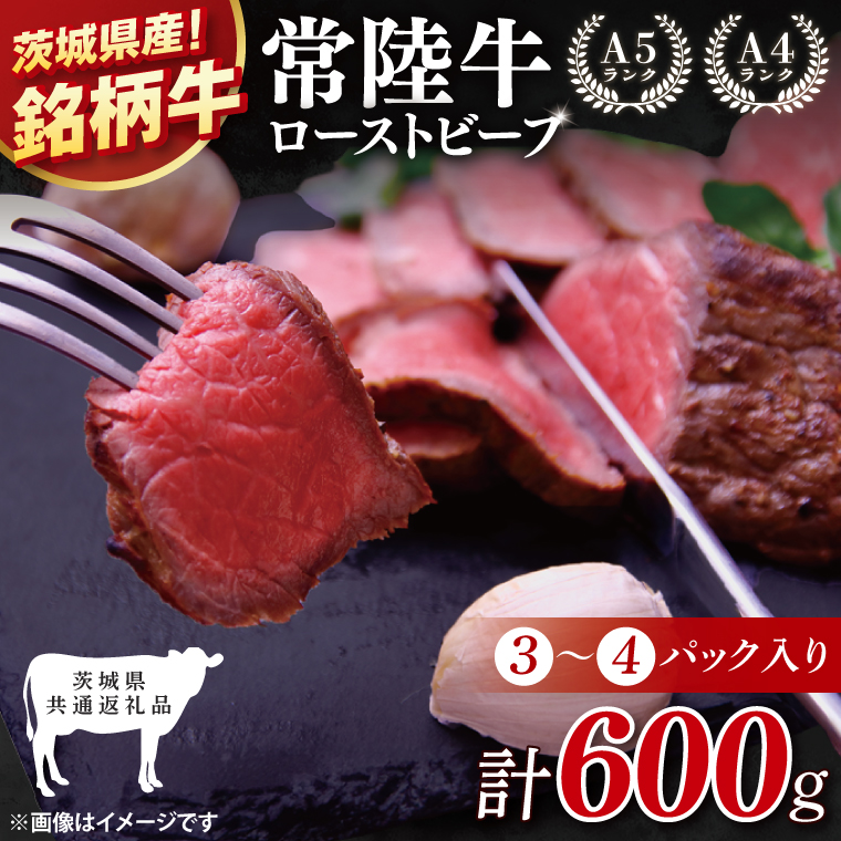 【茨城県共通返礼品】最高級常陸牛 ローストビーフ 3～4パック（計600g） 【黒毛和牛 牛肉 銘柄牛 冷凍 茨城県 阿見町】(81-49)