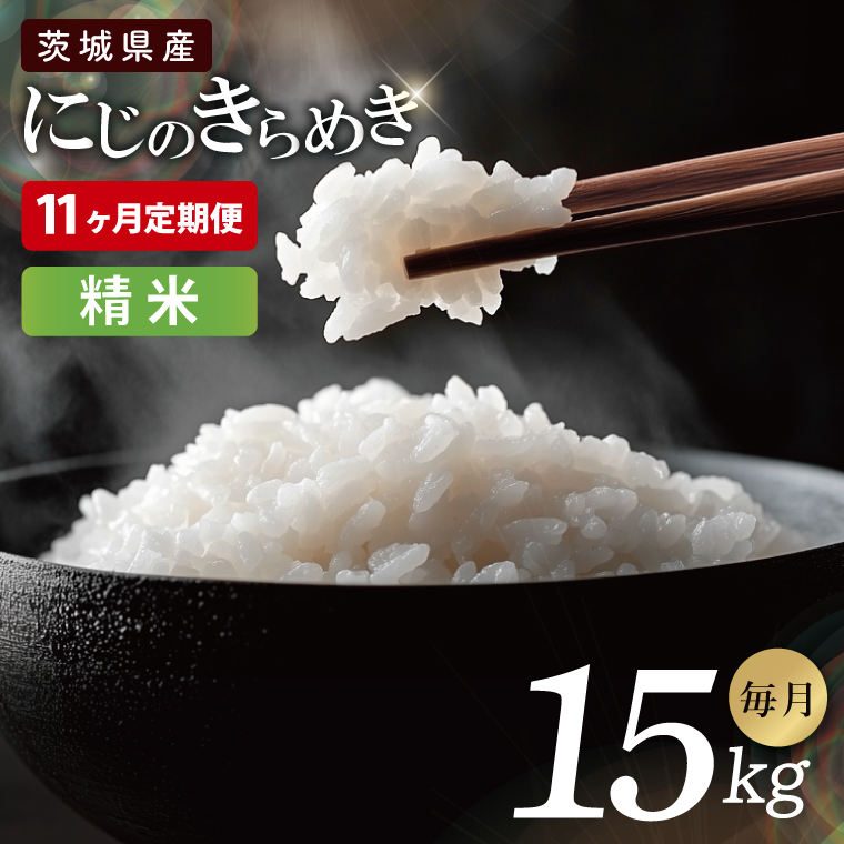 【11ヶ月定期便】茨城県産にじのきらめき　精米　15kg｜精米 定期便 お米 米 こめ コメ ごはん 白米 阿見町 茨城県 茨城県産 茨城県産米 安心 安全 送料無料 国産 人気 数量限定 高評価（85-127）