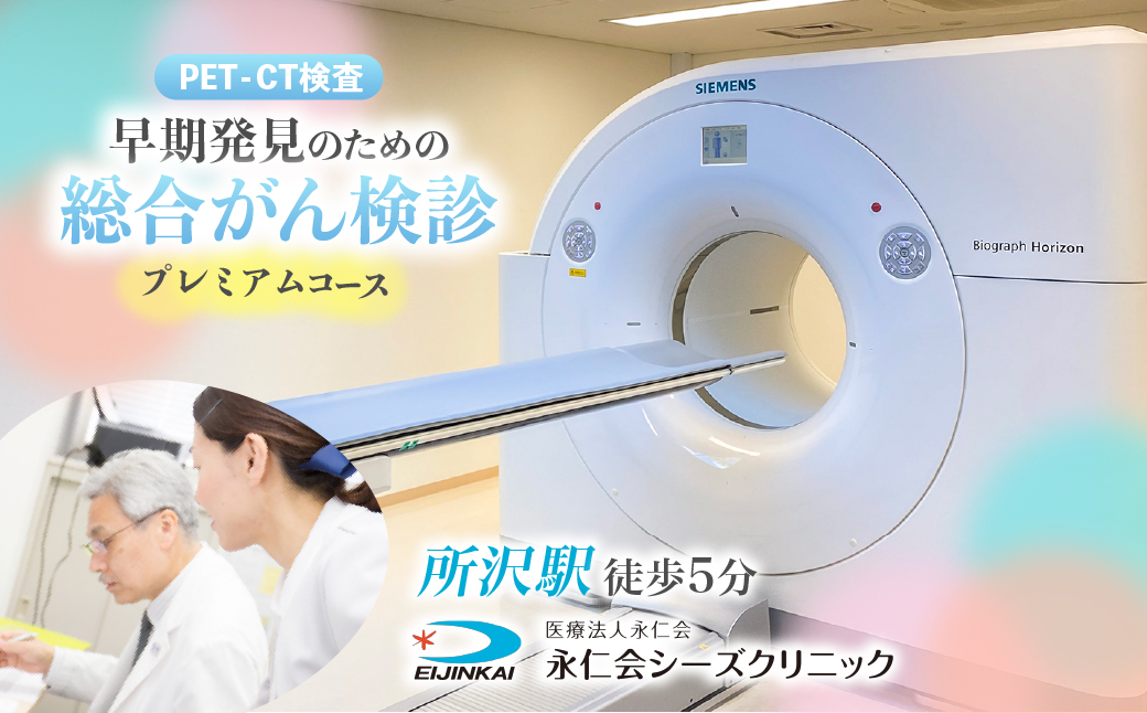 PET-CTプレミアムコース (早期発見のための総合がん検診) チケット | 予約 CT MRI PET-CT 超音波検査 生化学検査 総合がん検診 内臓脂肪測定 血液検査 尿検査 PET検査 CT検査 MRI検査 全身 がん細胞 がん 早期発見 病気 医療 永仁会 シーズクリニック 埼玉県 所沢市
