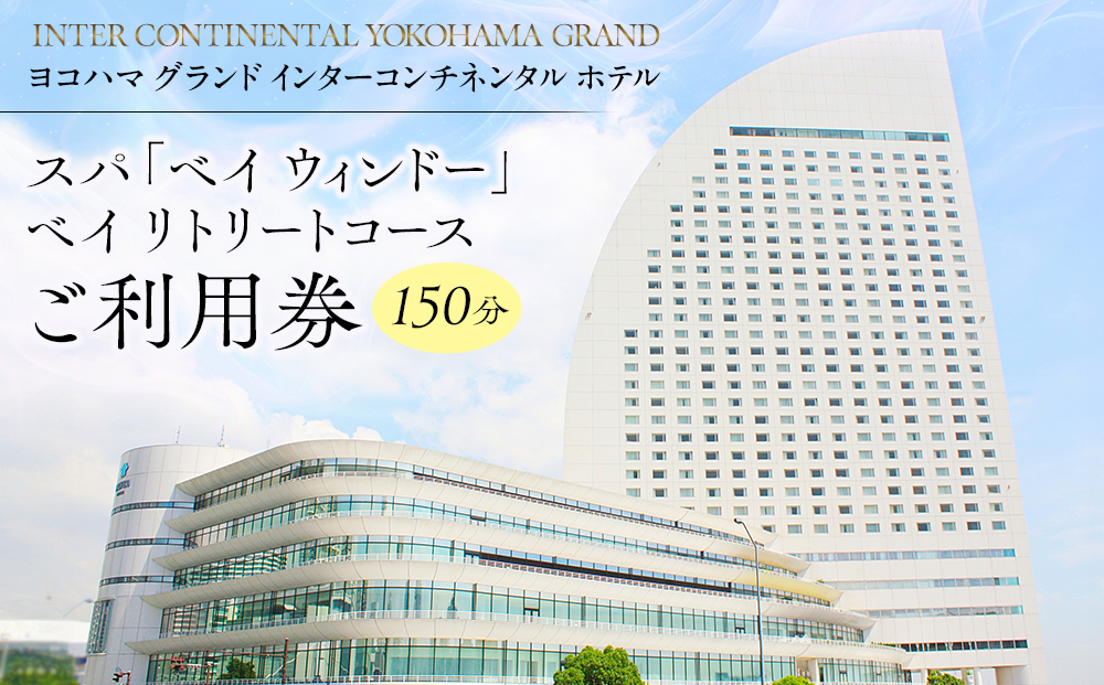 ヨコハマ グランド インターコンチネンタル ホテル スパ「ベイ ウィンドー」 ベイ リトリートコース（150 分）ご利用券