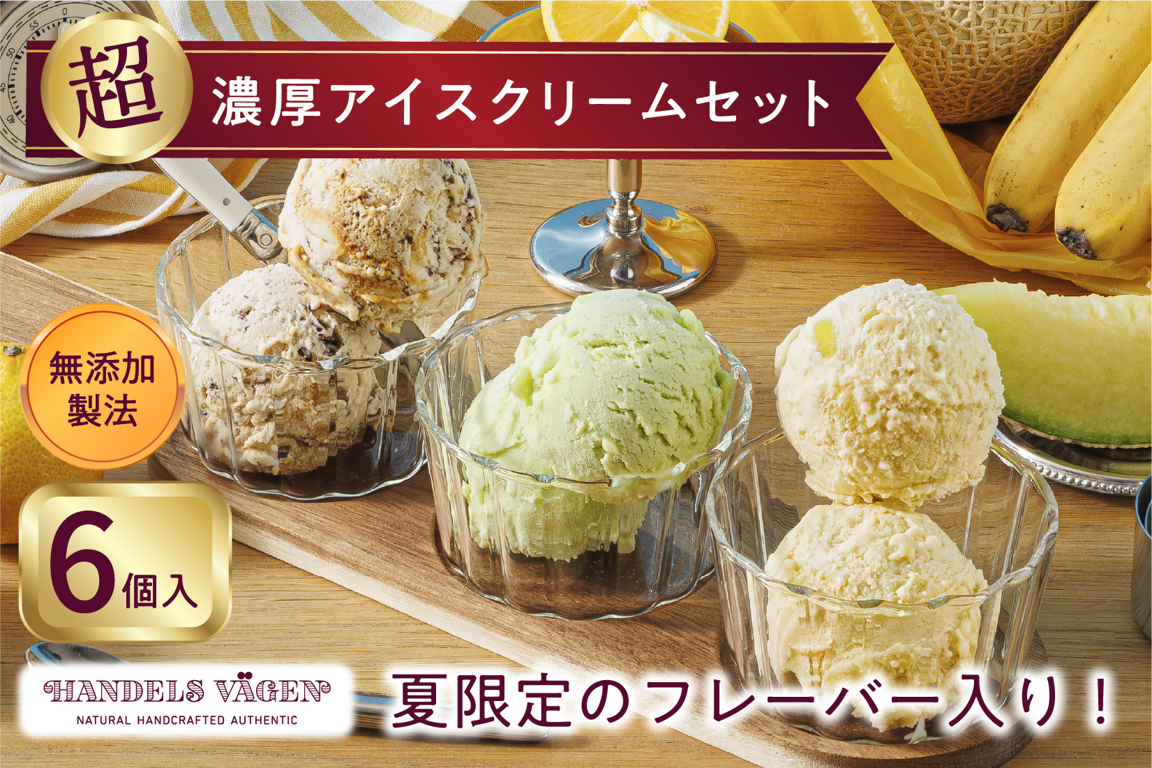ハンデルスベーゲン 無添加アイスクリーム / 季節の６個セット【夏】季節限定  湘南ゴールドソルベ クラウンメロンミルク チョコチップバナナ マカダミアキャラメルココナッツ ベリーバイベリー あまおう苺ミルク