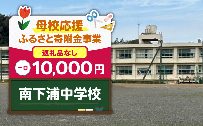 【母校応援ふるさと寄附金事業】（返礼品なし）南下浦中学校（10,000円）　MS-10000-9