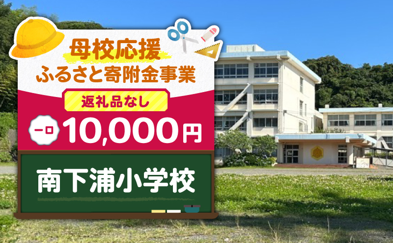 【母校応援ふるさと寄附金事業】（返礼品なし）南下浦小学校（10,000円）　MS-10000-4