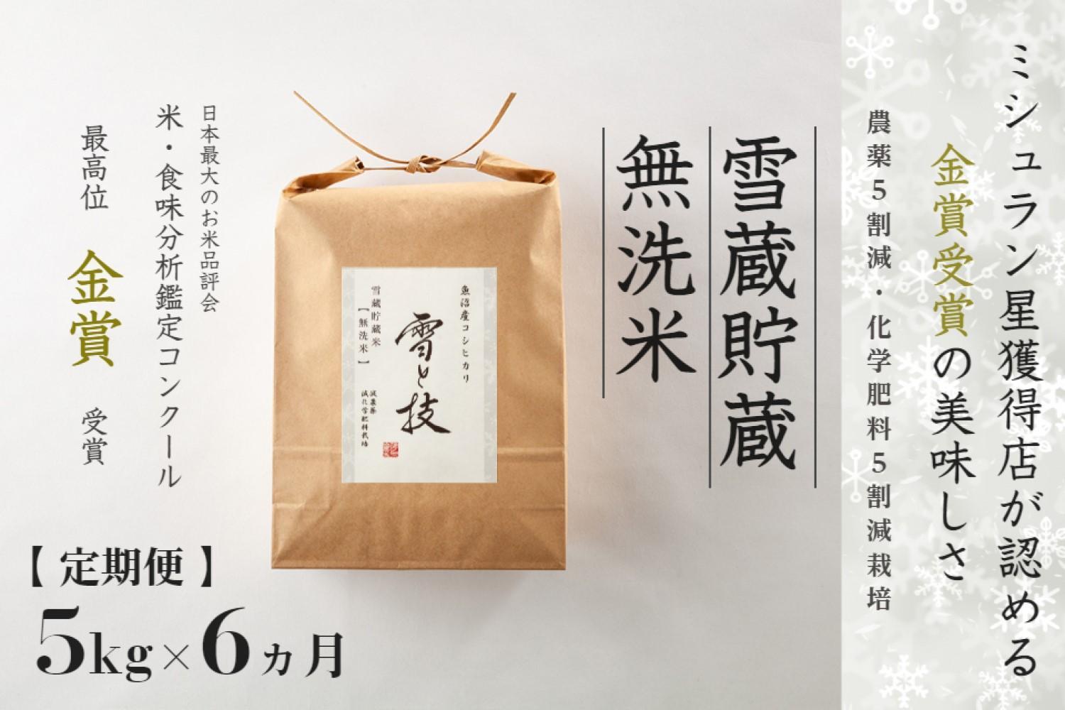 ≪ 令和6年産 新米 ≫【 定期便 】 5kg ×6ヶ月《 雪蔵貯蔵 無洗米 》 金賞受賞 魚沼産コシヒカリ 雪と技　農薬5割減・化学肥料5割減栽培